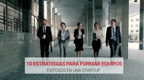 10 Estrategias Para Formar Equipos Exitosos 💪 Youtube