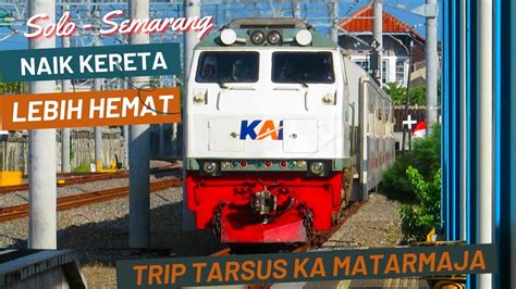 Cara Lebih Hemat Naik Kereta Dari Solo Ke Semarang Trip Ka Matarmaja