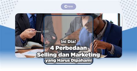 4 Perbedaan Selling Dan Marketing Yang Penting Compas