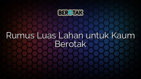 √ Rumus Luas Lahan Untuk Kaum Berotak