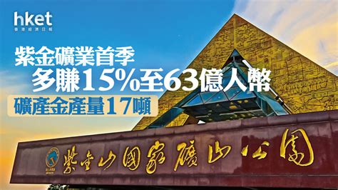 資源股業績｜紫金礦業首季多賺15至63億人幣 礦產金產量17噸