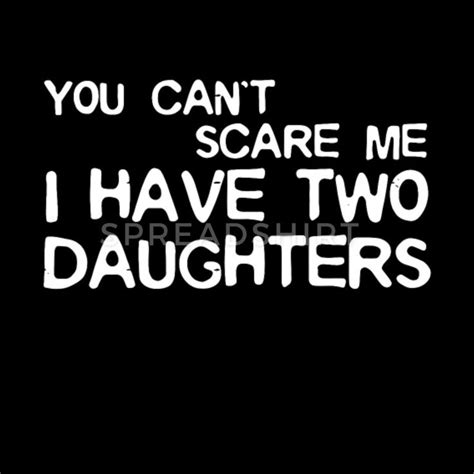 You Can T Scare Me I Have Two Daughter T Shirts Women S Scoop Neck T