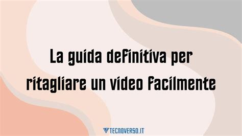 La Guida Definitiva Per Ritagliare Un Video Facilmente