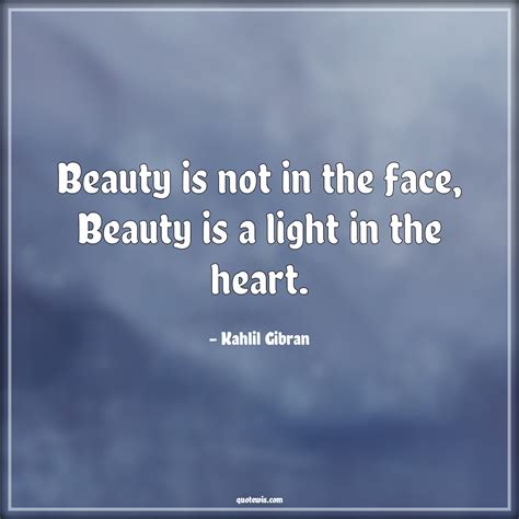 Beauty Is Not In The Face Beauty Is A Light In The Heart Quotewis