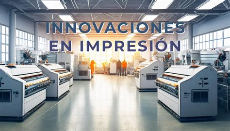 Innovaciones En Impresi N El Futuro De La Industria Gr Fica