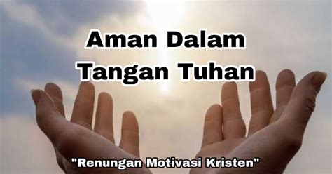 Aman Dalam Tangan Tuhan Renungan Motivasi Kristen Motivasi Kristen