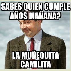 Meme Mr Bean Sabes quien Cumple Años Mañana La Muñequita Camilita