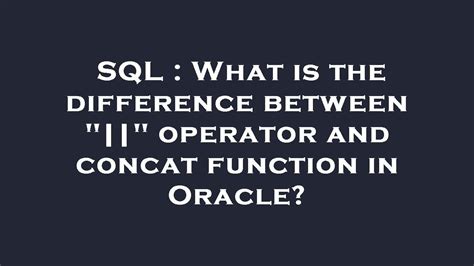 Sql What Is The Difference Between Operator And Concat Function