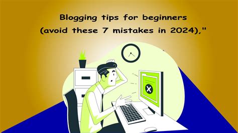 Mastering Blogging Tips To Avoid 7 Common Mistakes In 2024