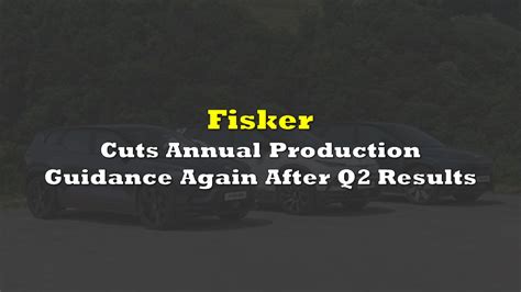 Fisker Cuts Annual Production Guidance Again After Q Results The