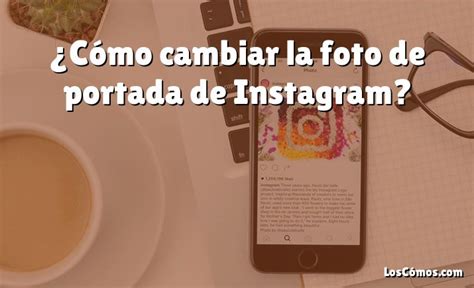 C Mo Cambiar La Foto De Portada De Instagram Loscomos