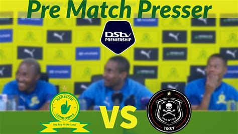 Mamelodi Sundowns Vs Orlando Pirates Pre Matach Presser Coach