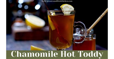Chamomile Hot Toddy Peonies And Fried Chicken