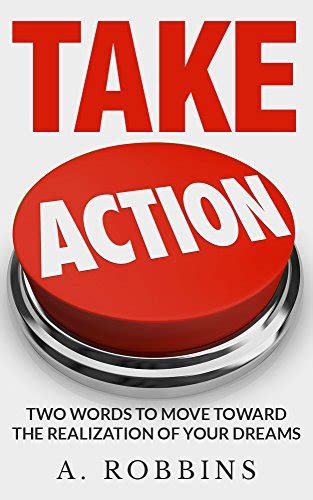 Take Action Now Take Action Move Toward The Realization Of Your