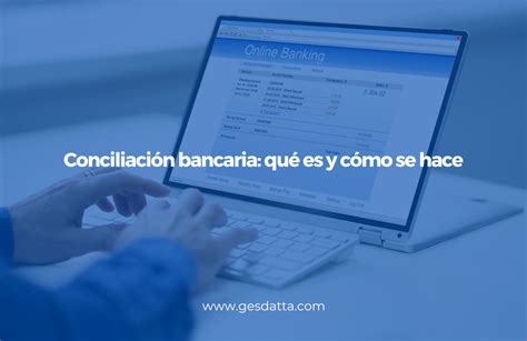 Conciliación Bancaria Qué Es Y Cómo Se Hace Sistema Gesdatta