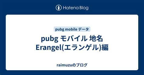 Pubg モバイル 地名 Erangelエランゲル編 Raimuzuのブログ