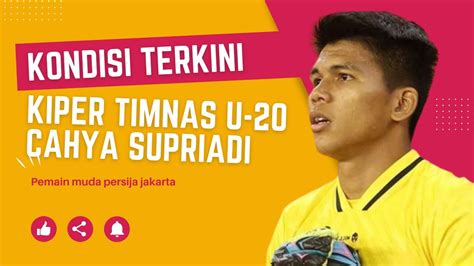 CAHYA SUPRIADI KIPER TIMNAS INDONESIA U 20 BAGAIMANA KABARNYA YouTube