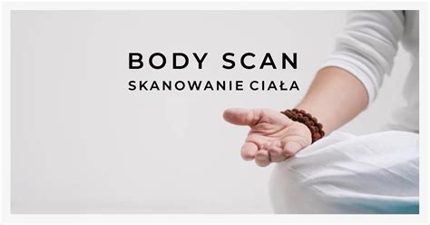 Medytacja Body Scan Na Czym Polega Skanowanie Cia A Si A Umys U