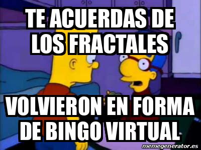 Meme Personalizado Te Acuerdas De Los Fractales Volvieron En Forma De