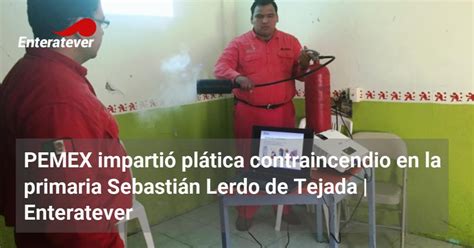 Pemex Imparti Pl Tica Contraincendio En La Primaria Sebasti N Lerdo De