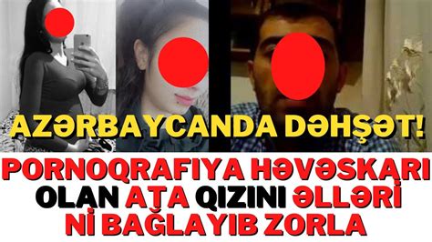 SON Deqiqe BAKIDA DƏHŞƏT Pornoqrafiya həvəskarı olan ata qızını