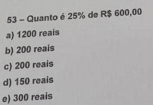 Quanto É 30 De 200 Reais - Quanto é 25% de R$ 600,00? a) 1200 reais b) 200 reais c) 200 reais d ...