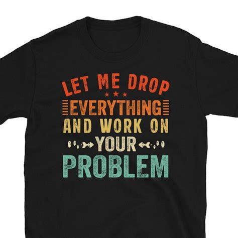 Sure Let Me Drop Everything And Work On Your Problems Svg Etsy