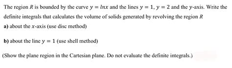 Solved The Region R Is Bounded By The Curve Y Lnx And The