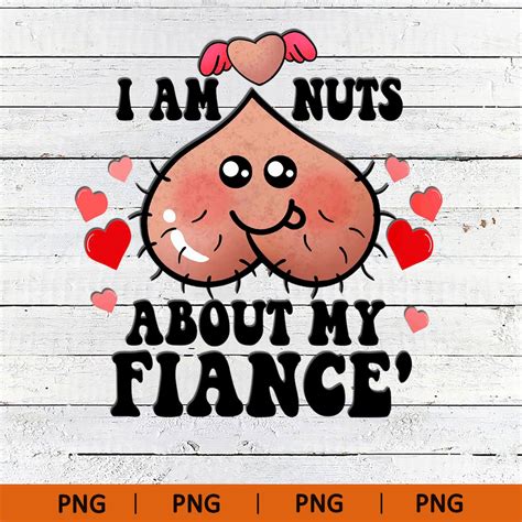 I Am Nuts About My Fiance Valentines Day Couples Png Nuts About You