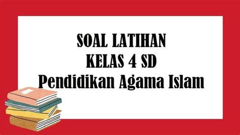 40 Soal Kunci Jawaban PAI Kelas 4 SD Semester 2 Berapa Jumlah