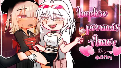 Implore Por Mais Amor 🔥💕 Gcmm Gacha Club Lesbian Love Story Gl