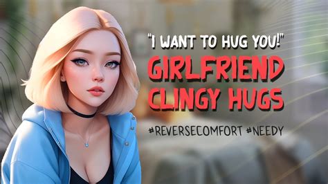 Asmr Needy Girlfriend Wants Your Clingy Cuddles Reverse Comfort