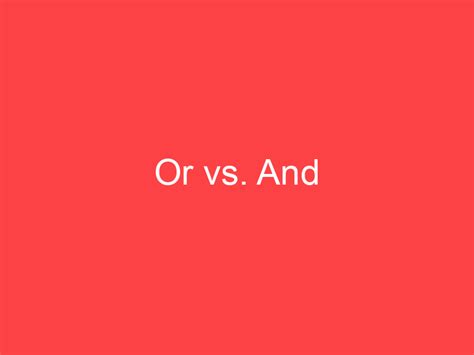 Or vs. And: What's the Difference? - Main Difference