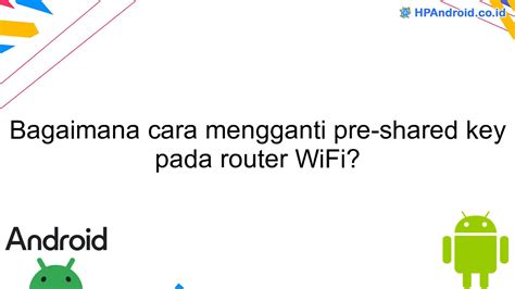 bagaimana  mengganti pre shared key  router wifi blog hpandroid
