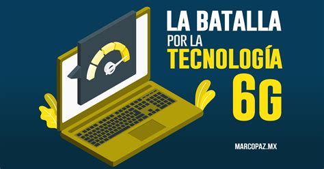 La batalla por la tecnología 6G Marco Paz Pellat