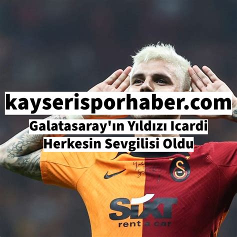 Galatasaray In Yıldızı Icardi Herkesin Sevgilisi Oldu KayseriSpor Haber