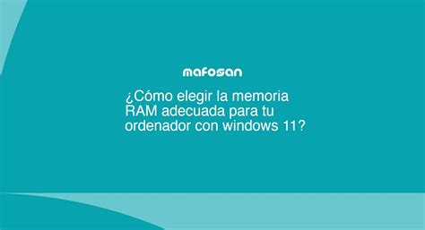 Cómo elegir la memoria RAM adecuada para tu ordenador con windows 11