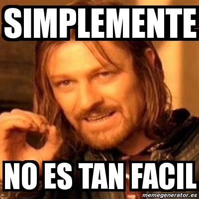 Meme Boromir Simplemente No Es Tan Facil