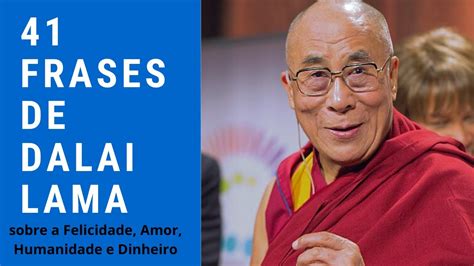 41 Frases De Dalai Lama Sobre A Felicidade Amor A Humanidade E Dinheiro