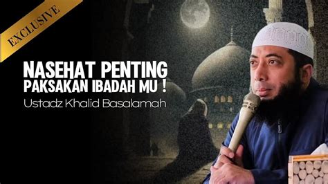 Paksakan Ibadah Mu Ustadz Khalid Basalamah YouTube