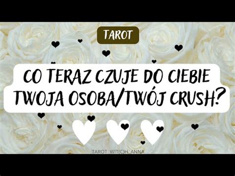 Co Teraz Czuje Do Ciebie Twoja Osoba Tw J Crush Tarot