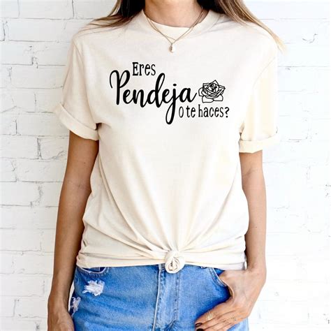 Eres Pendeja O Te Haces Shirt Latina Gift Funny Latina Shirt Gifts
