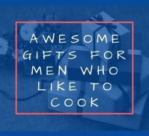 Awesome Gifts for Men Who Like to Cook - Smart Cook Nook