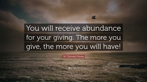 W Clement Stone Quote You Will Receive Abundance For Your Giving