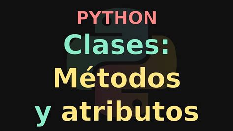 Clases En Python Parte M Todos Y Atributos Youtube