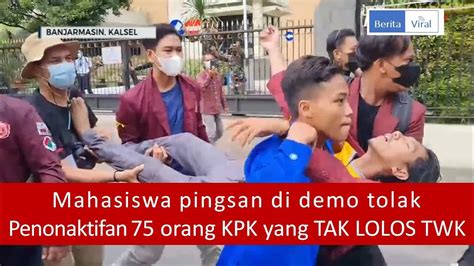 Seorang Mahasiswa Pingsan Di Demo Tolak Penonaktifan 75 Orang KPK Yang