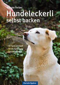 Hundeleckerli selbst backen OERTEL SPÖRER Verlag