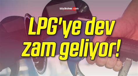 LPG ye zam geliyor Büyük Sivas Haber Sivas Haberleri Haberler