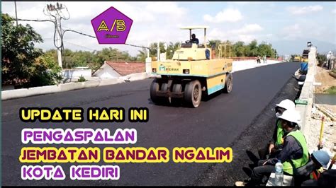 Update Hari Ini Pengaspalan Jembatan Bandar Ngalim Kota Kediri Youtube