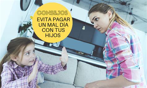 Consejos Para No Pagar Un Mal D A Con Tus Hijos